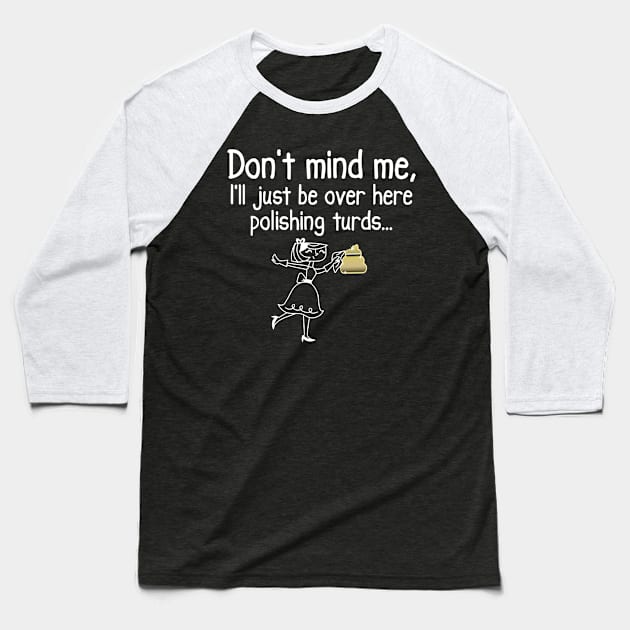 Don't Mind Me, funny polishing turds wasting time design Baseball T-Shirt by Luxinda